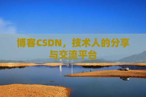 博客CSDN，技术人的分享与交流平台